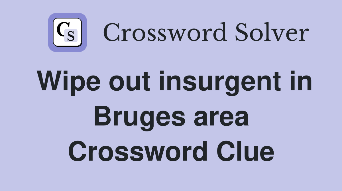 Wipe out insurgent in Bruges area Crossword Clue