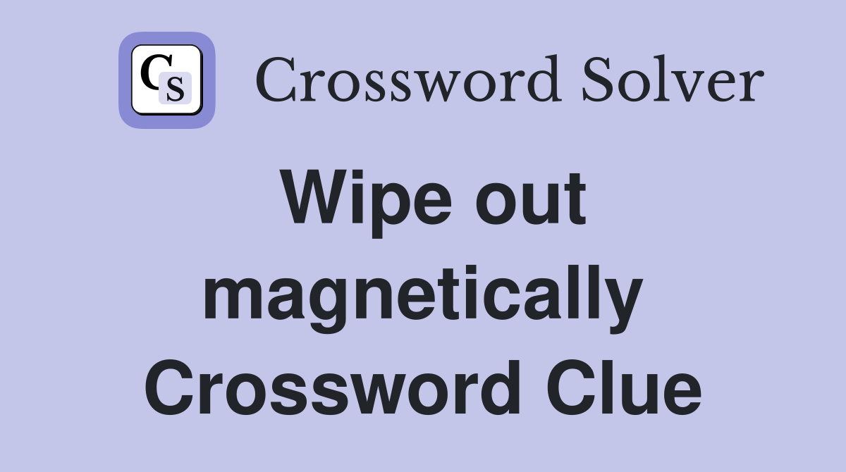 Wipe out magnetically Crossword Clue