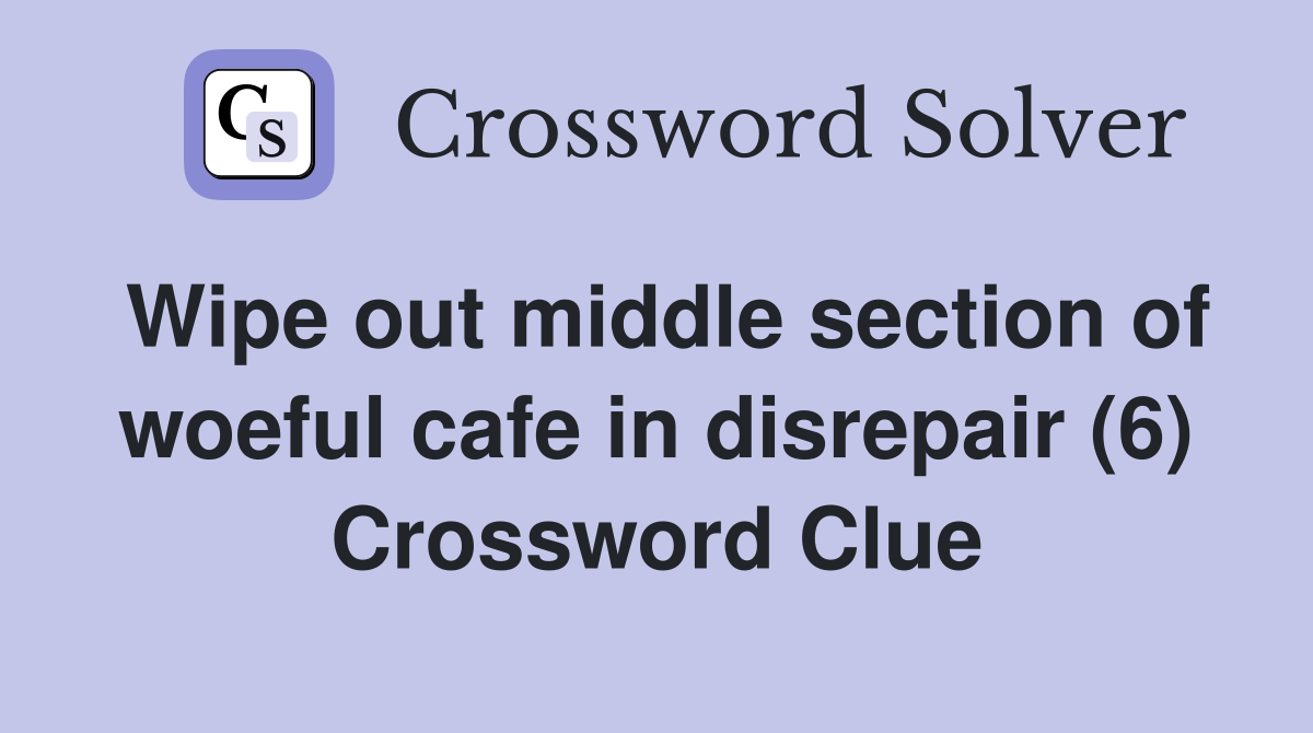 Wipe out middle section of woeful cafe in disrepair (6) Crossword Clue