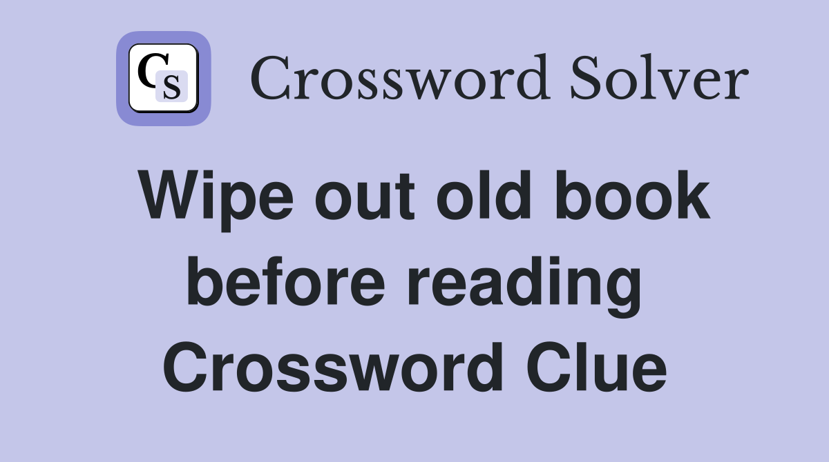 Wipe out old book before reading Crossword Clue