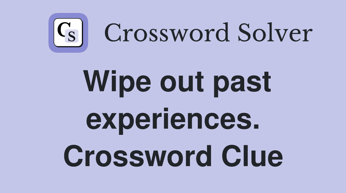 Wipe out past experiences. Crossword Clue