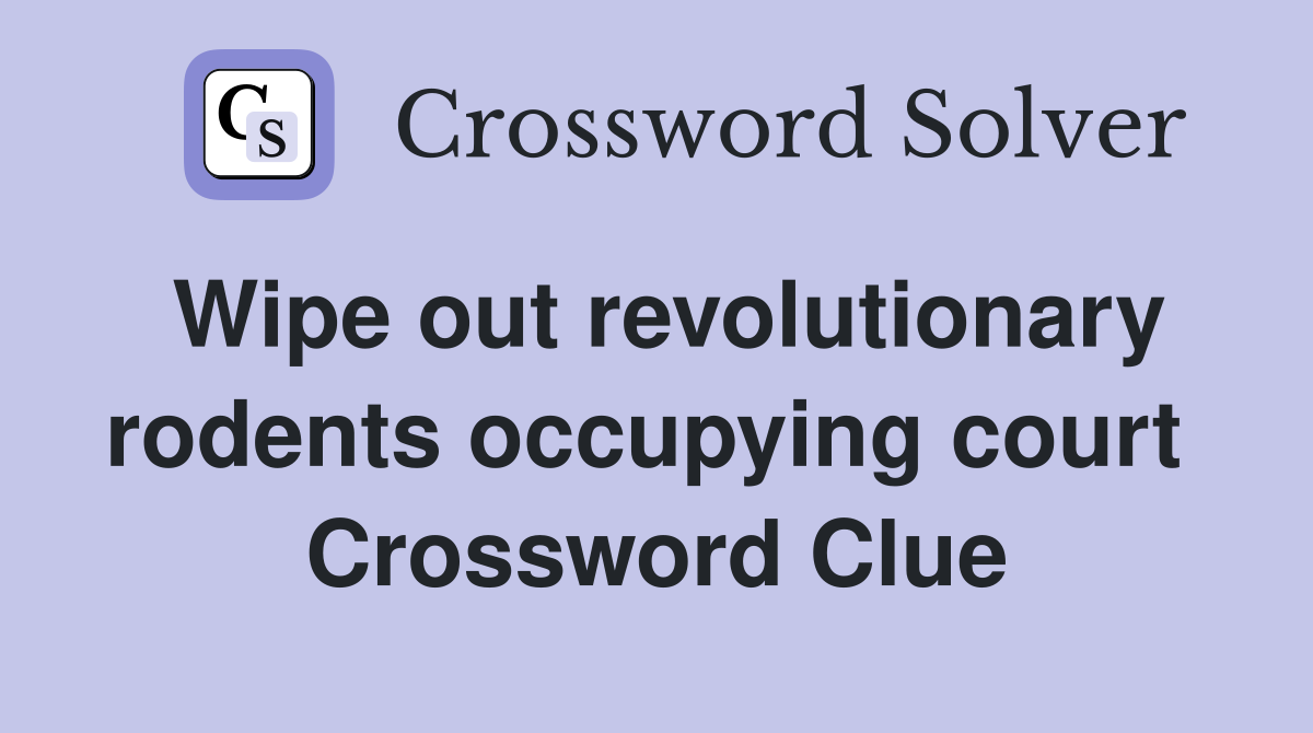 Wipe out revolutionary rodents occupying court  Crossword Clue