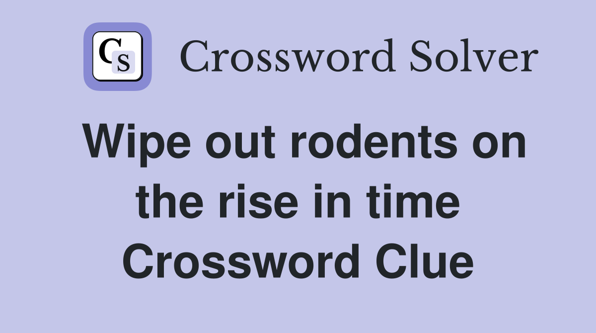Wipe out rodents on the rise in time Crossword Clue