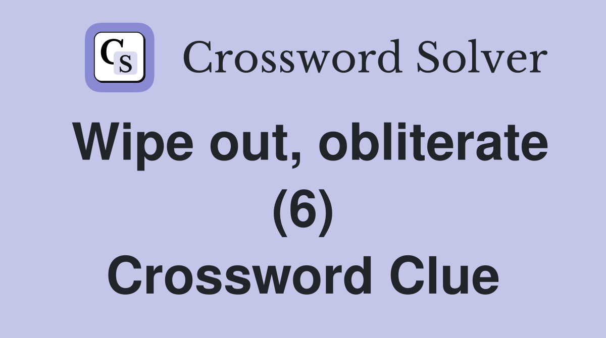 Wipe out, obliterate (6) Crossword Clue