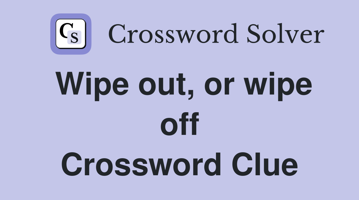 Wipe out, or wipe off Crossword Clue