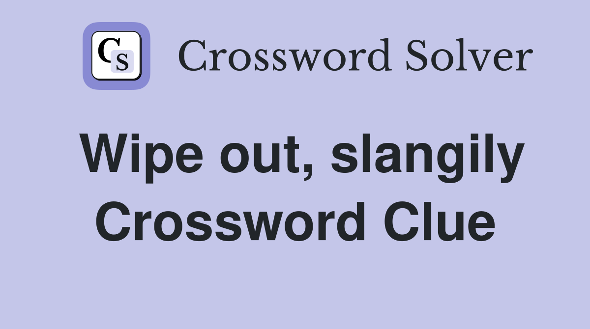 Wipe out, slangily Crossword Clue