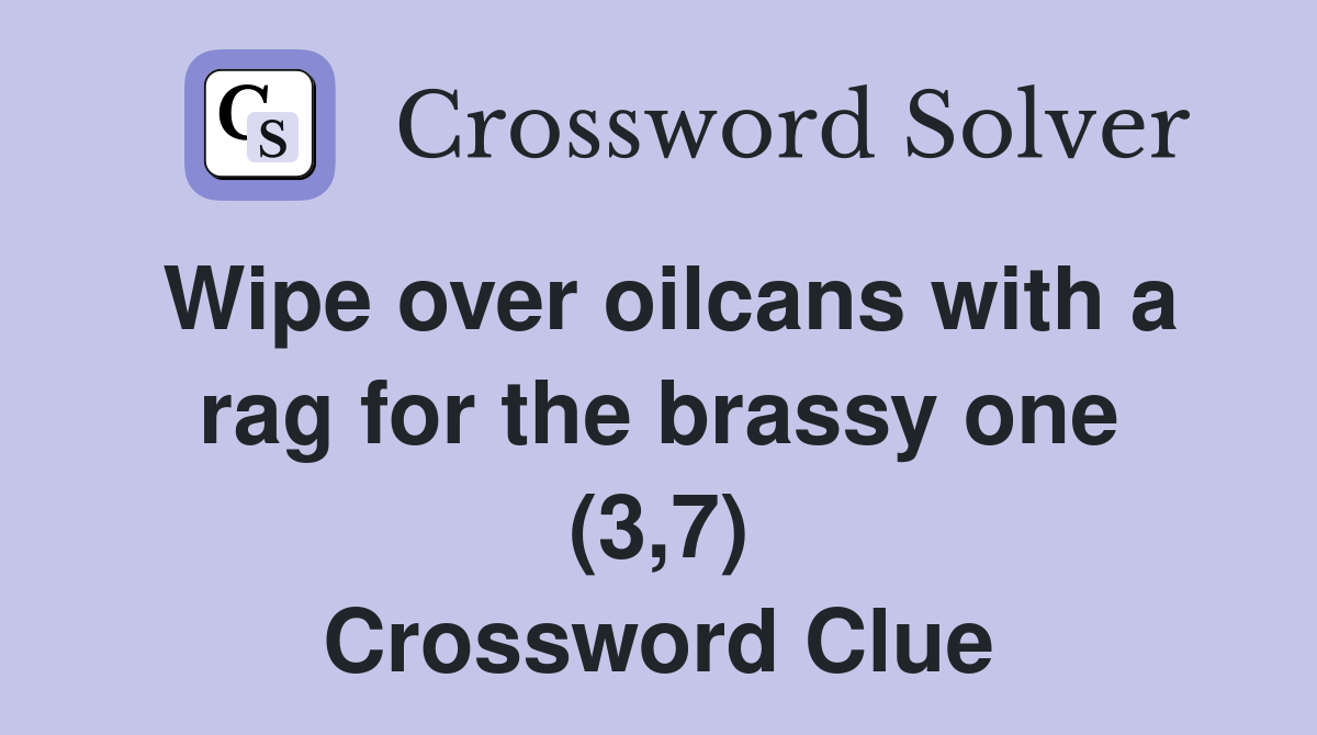 Wipe over oilcans with a rag for the brassy one (3,7) Crossword Clue