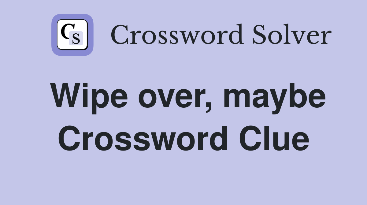 Wipe over, maybe Crossword Clue