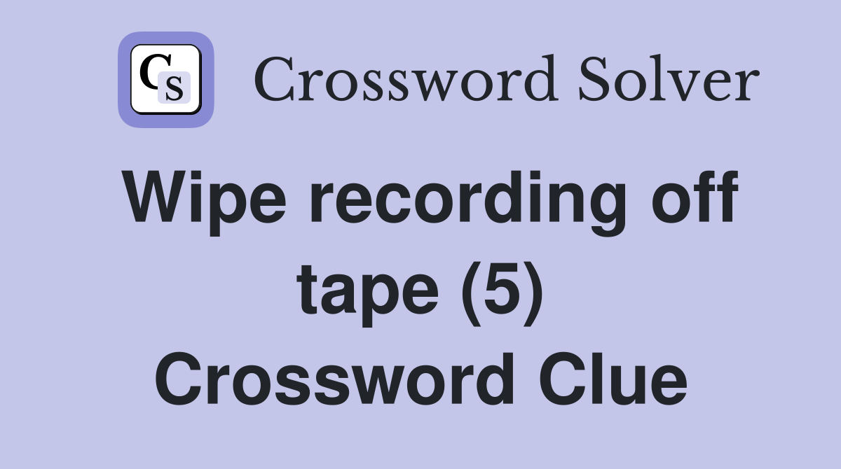 Wipe recording off tape (5) Crossword Clue