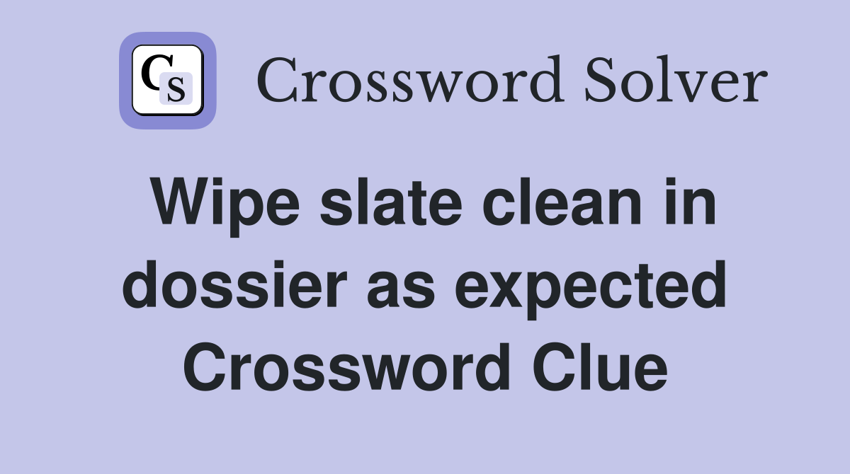 Wipe slate clean in dossier as expected Crossword Clue
