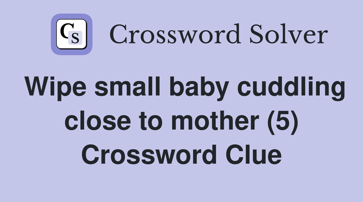 Wipe small baby cuddling close to mother (5) Crossword Clue