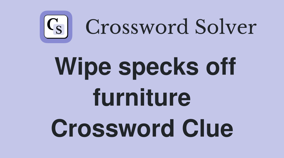 Wipe specks off furniture Crossword Clue