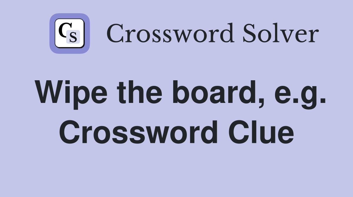 Wipe the board, e.g. Crossword Clue