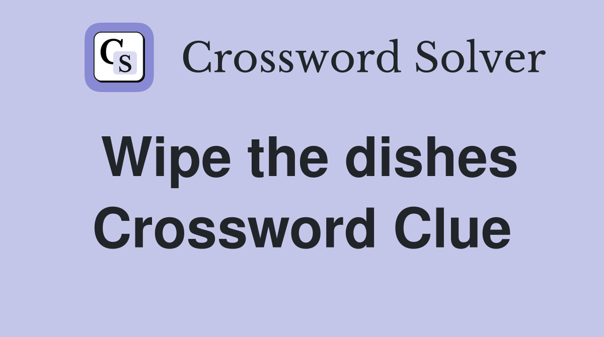 Wipe the dishes Crossword Clue