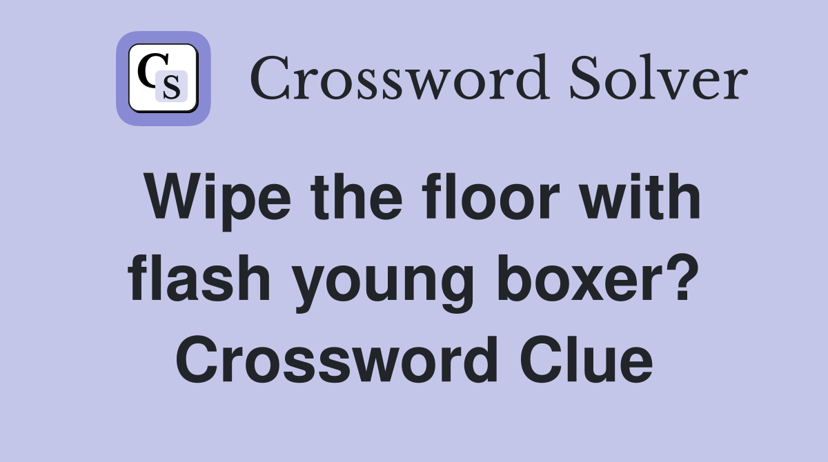Wipe the floor with flash young boxer? Crossword Clue