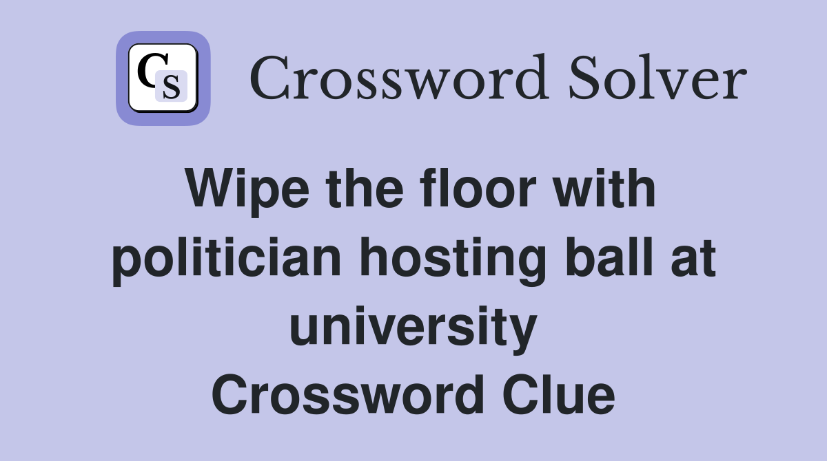 Wipe the floor with politician hosting ball at university Crossword Clue