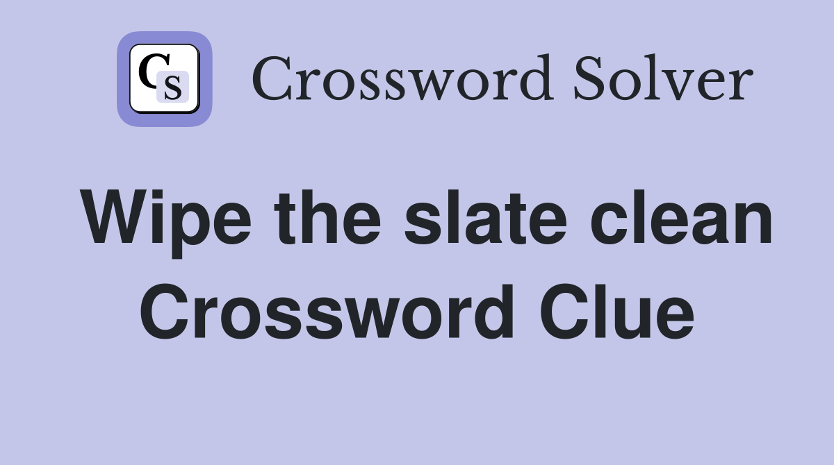 Wipe the slate clean Crossword Clue