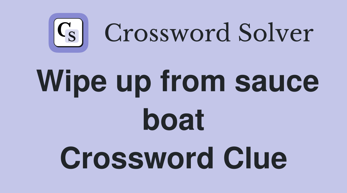 Wipe up from sauce boat Crossword Clue