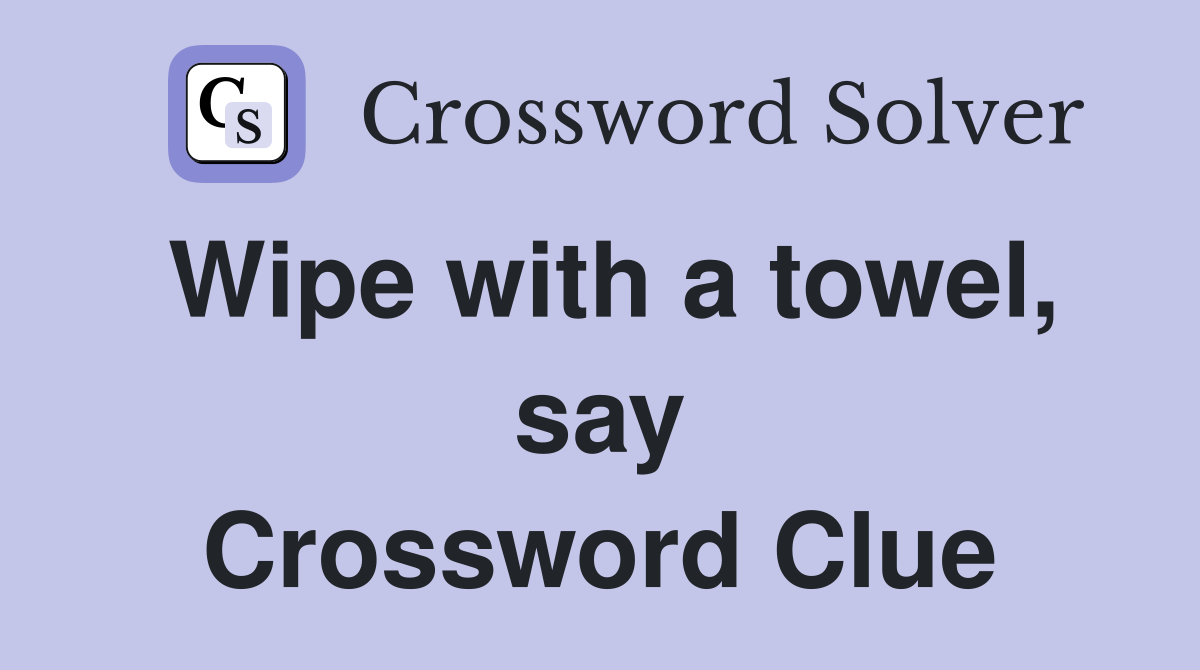 Wipe with a towel, say Crossword Clue