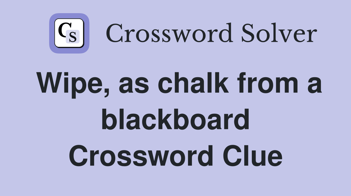 Wipe, as chalk from a blackboard Crossword Clue