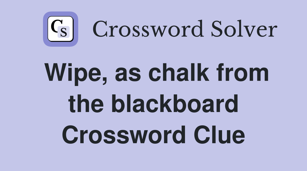 Wipe, as chalk from the blackboard Crossword Clue