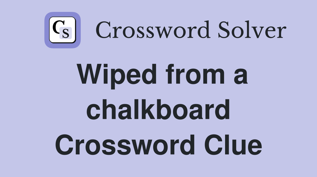 Wiped from a chalkboard Crossword Clue
