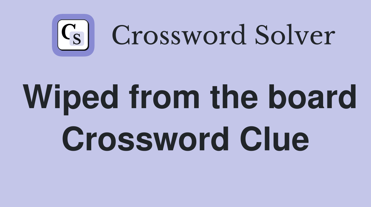 Wiped from the board Crossword Clue