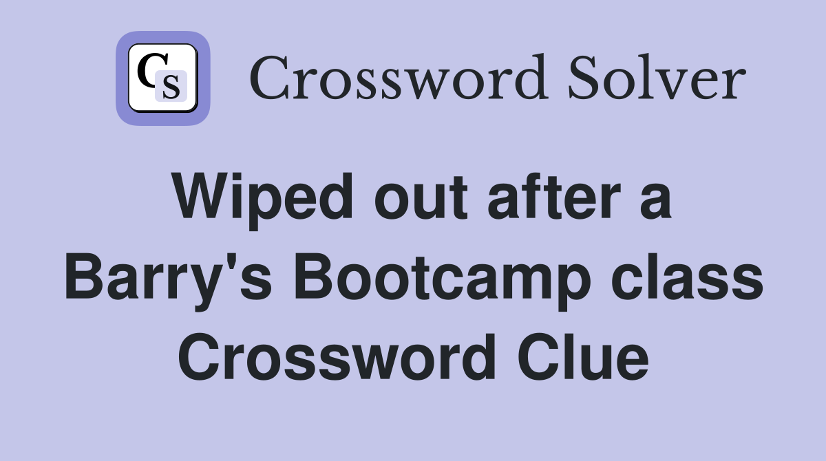 Wiped out after a Barry's Bootcamp class Crossword Clue