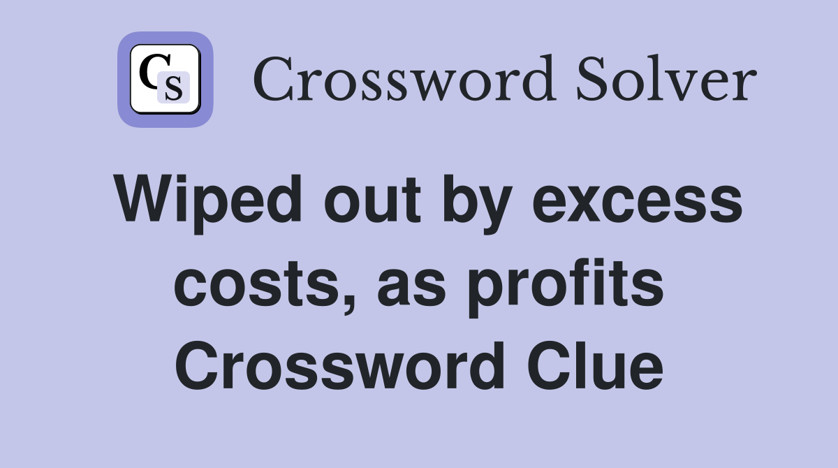 Wiped out by excess costs, as profits Crossword Clue