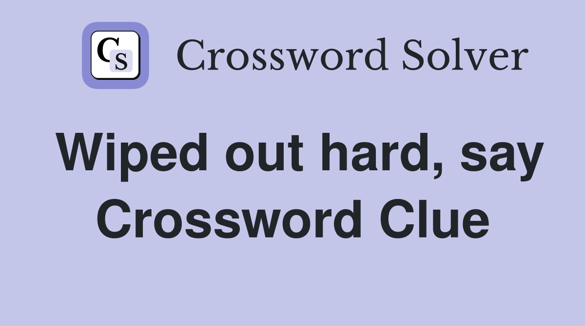 Wiped out hard, say Crossword Clue