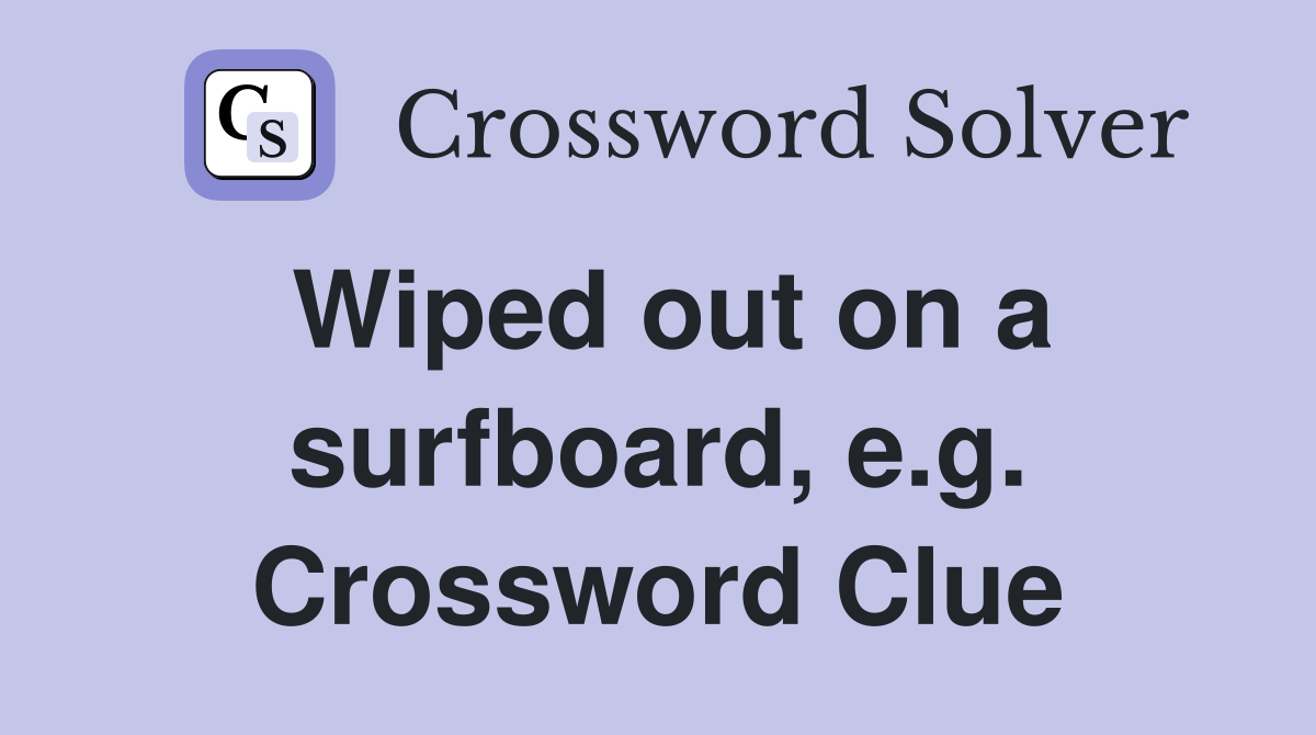Wiped out on a surfboard, e.g. Crossword Clue