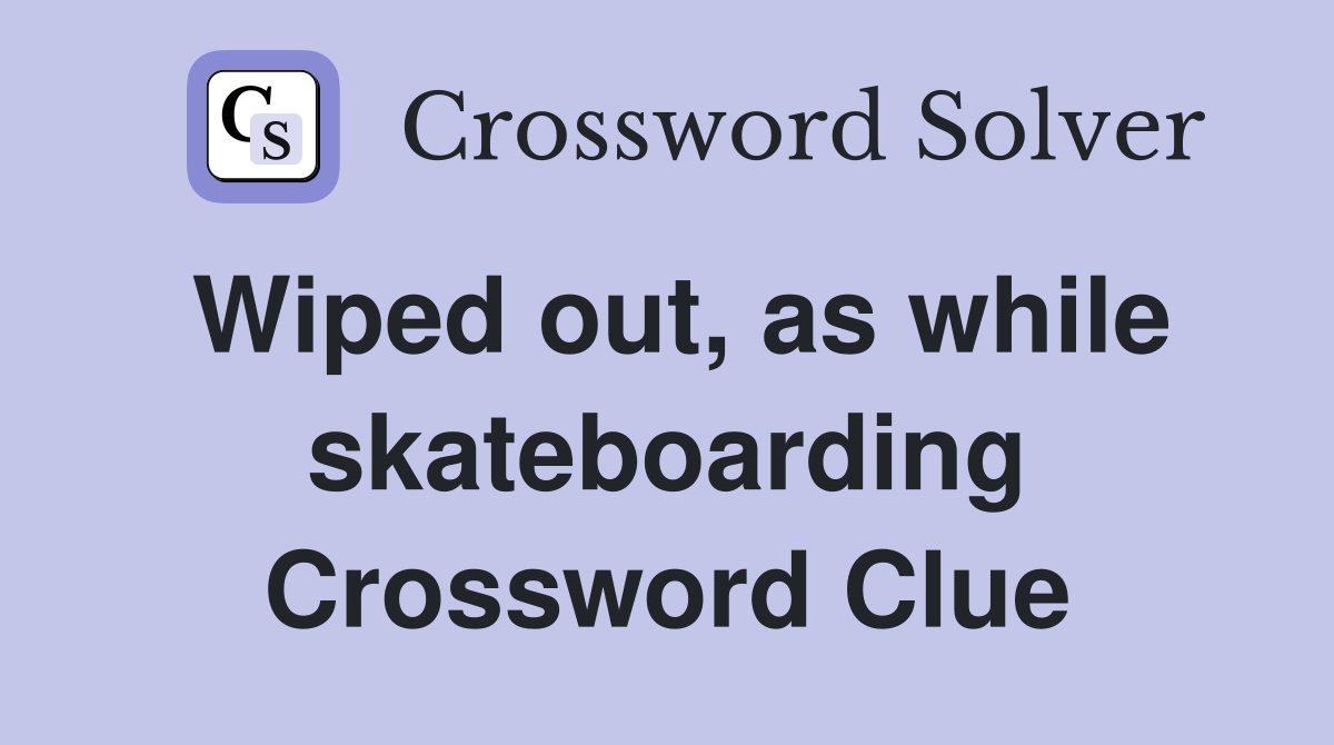 Wiped out, as while skateboarding Crossword Clue