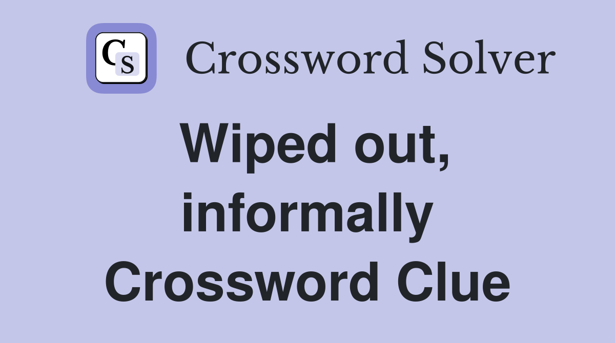 Wiped out, informally Crossword Clue