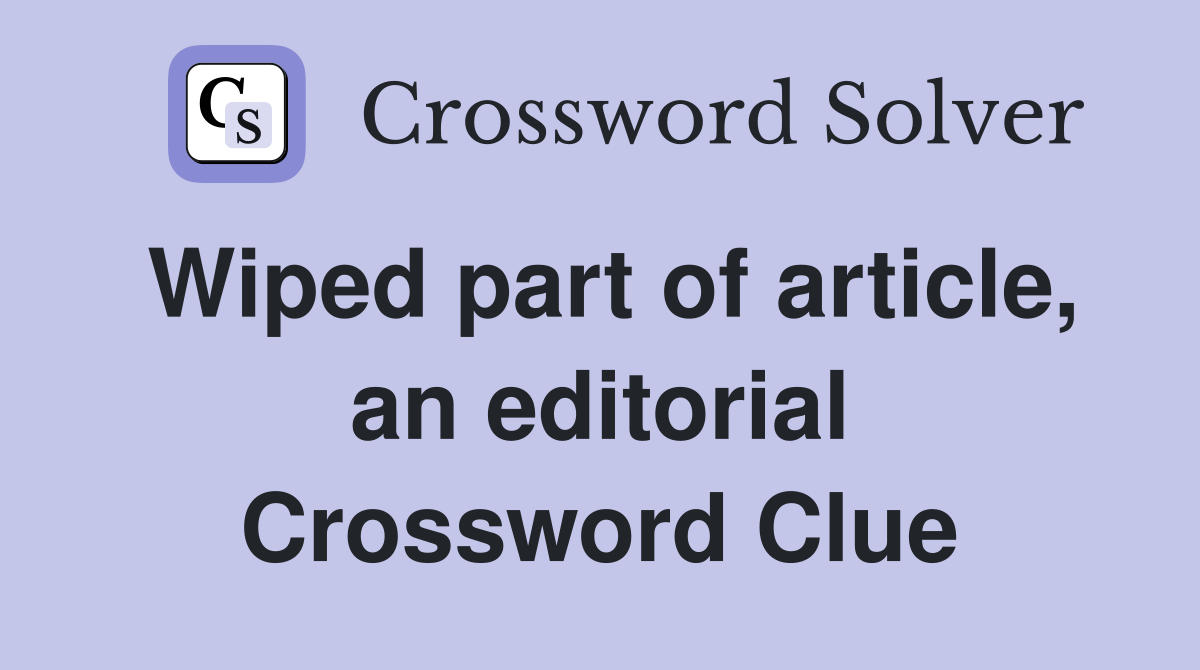 Wiped part of article, an editorial Crossword Clue