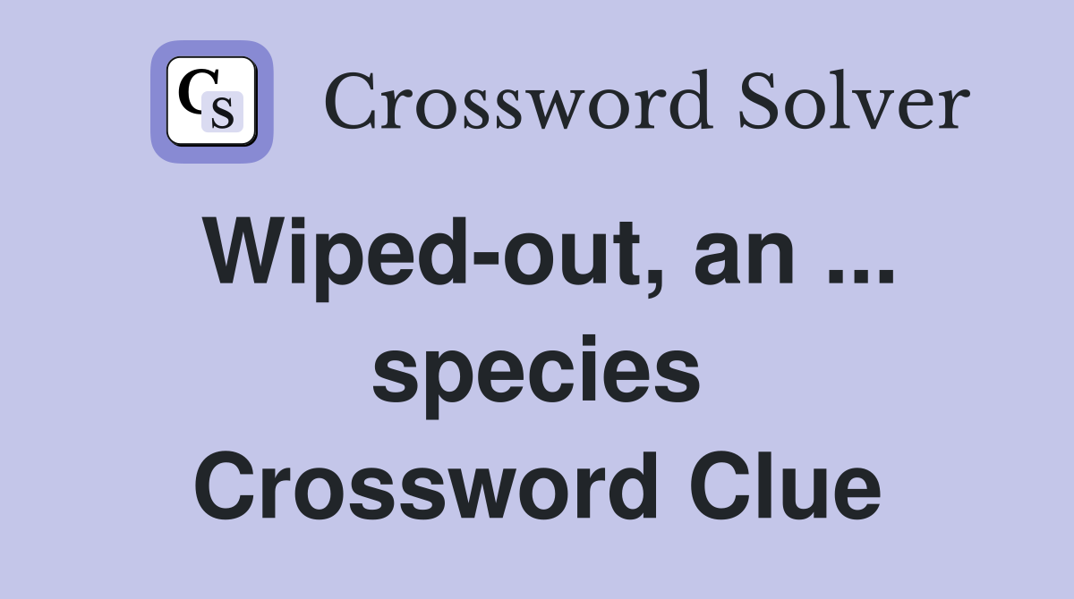 Wiped-out, an ... species Crossword Clue