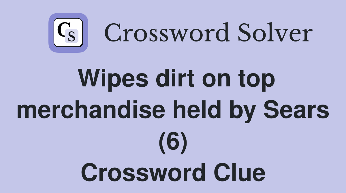 Wipes dirt on top merchandise held by Sears (6) Crossword Clue