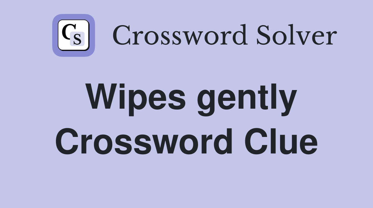 Wipes gently Crossword Clue