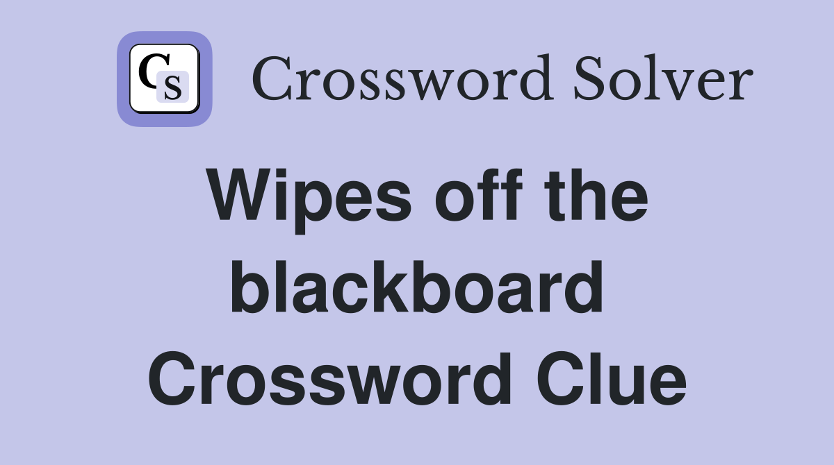Wipes off the blackboard Crossword Clue