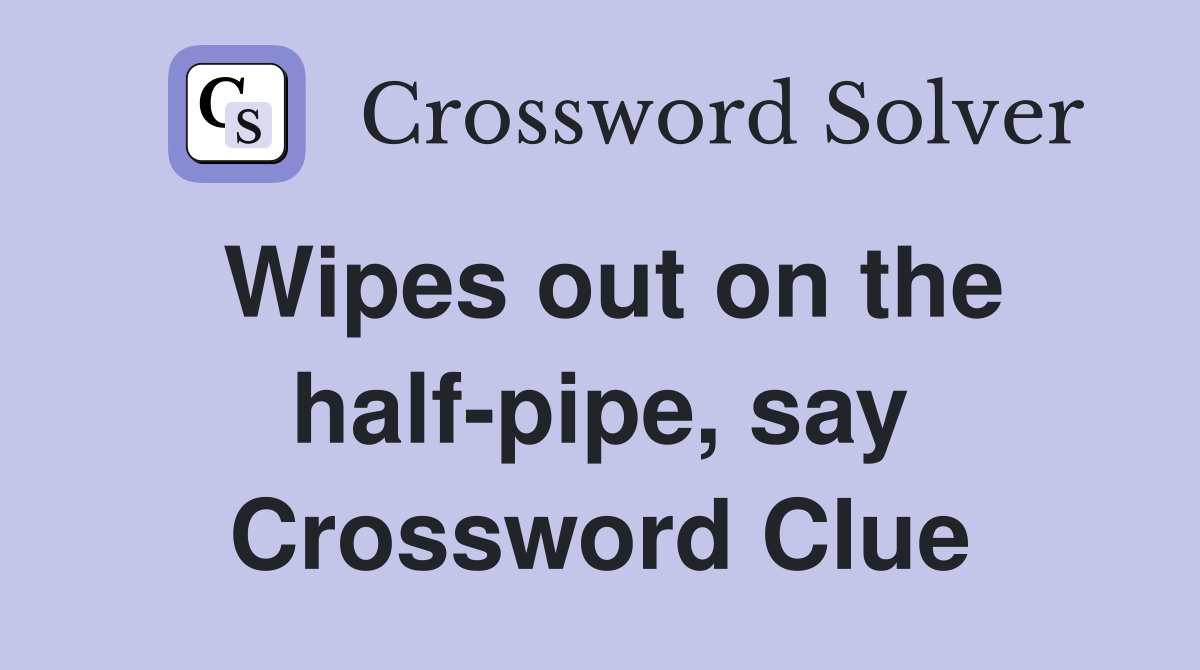 Wipes out on the half-pipe, say Crossword Clue