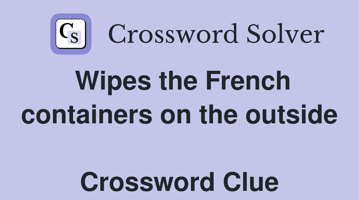 Wipes the French containers on the outside  Crossword Clue