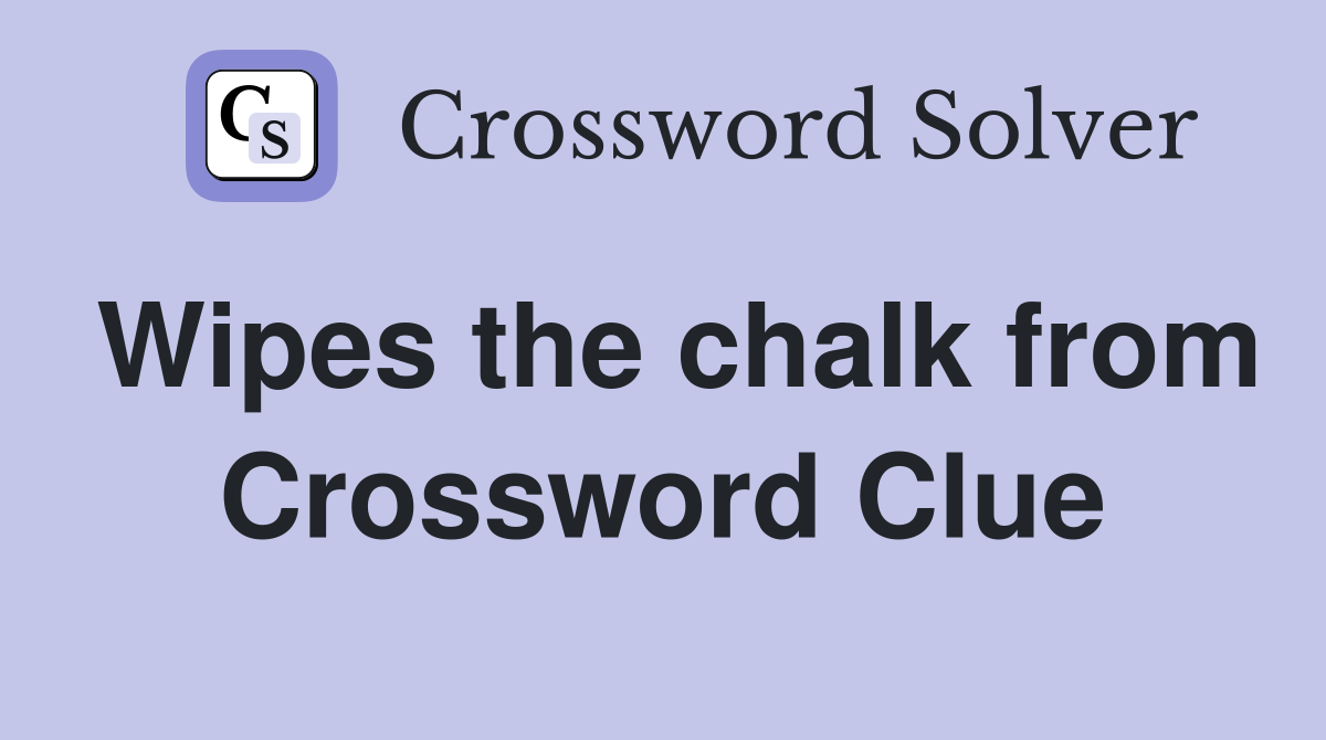 Wipes the chalk from Crossword Clue