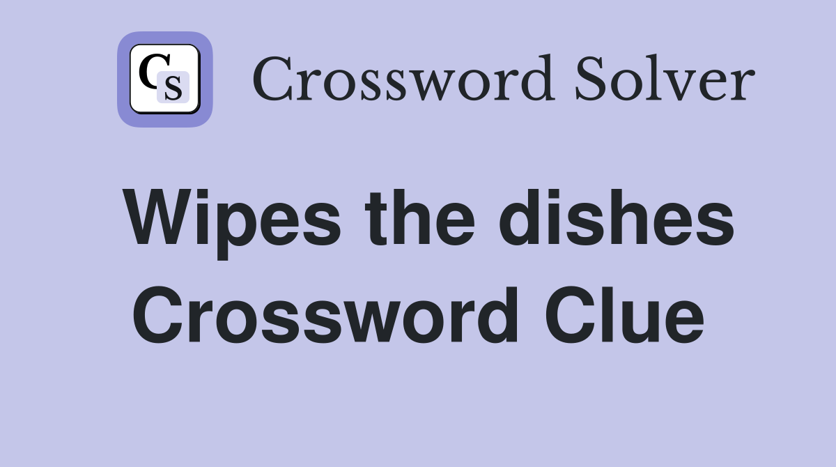 Wipes the dishes Crossword Clue