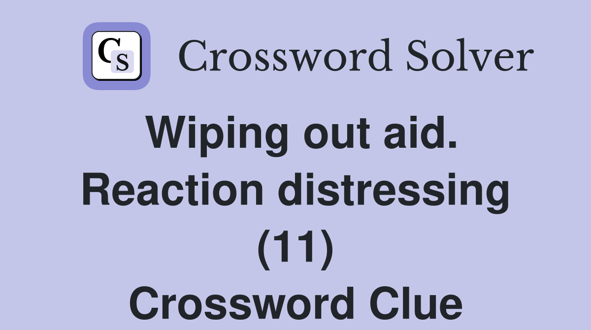Wiping out aid. Reaction distressing (11) Crossword Clue