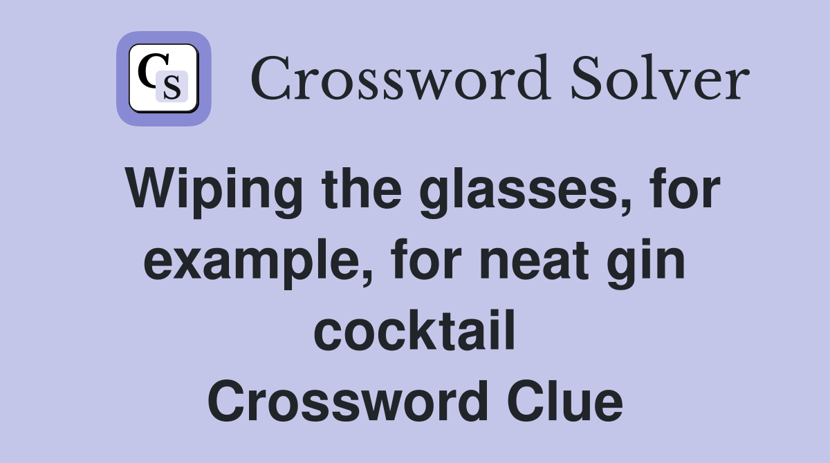 Wiping the glasses, for example, for neat gin cocktail Crossword Clue