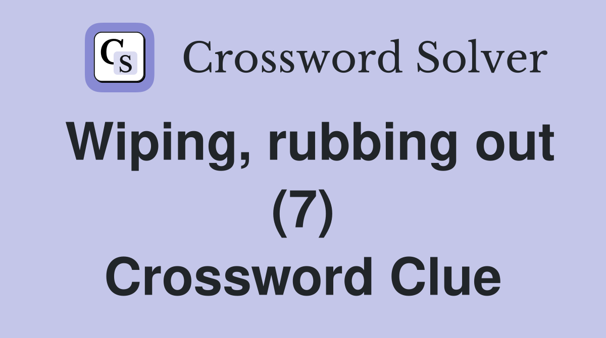 Wiping, rubbing out (7) Crossword Clue