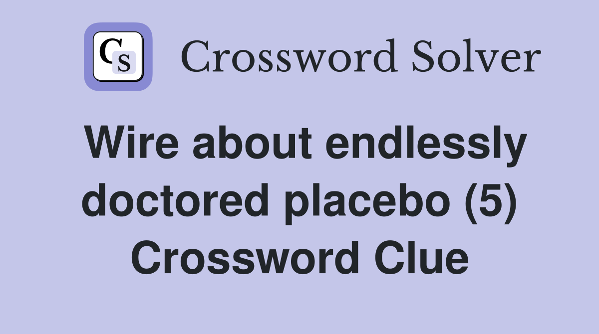 Wire about endlessly doctored placebo (5) Crossword Clue