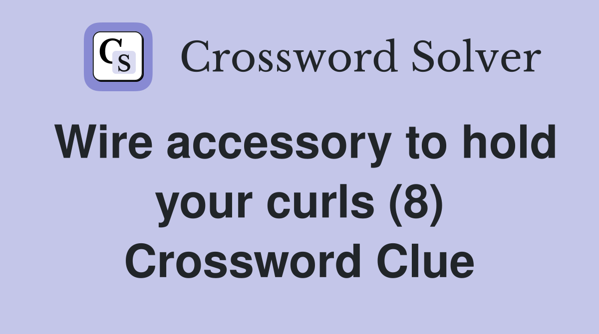 Wire accessory to hold your curls (8) Crossword Clue