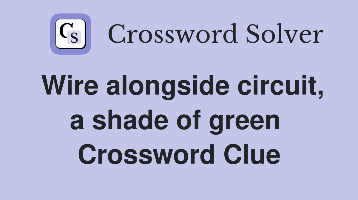 Wire alongside circuit, a shade of green  Crossword Clue