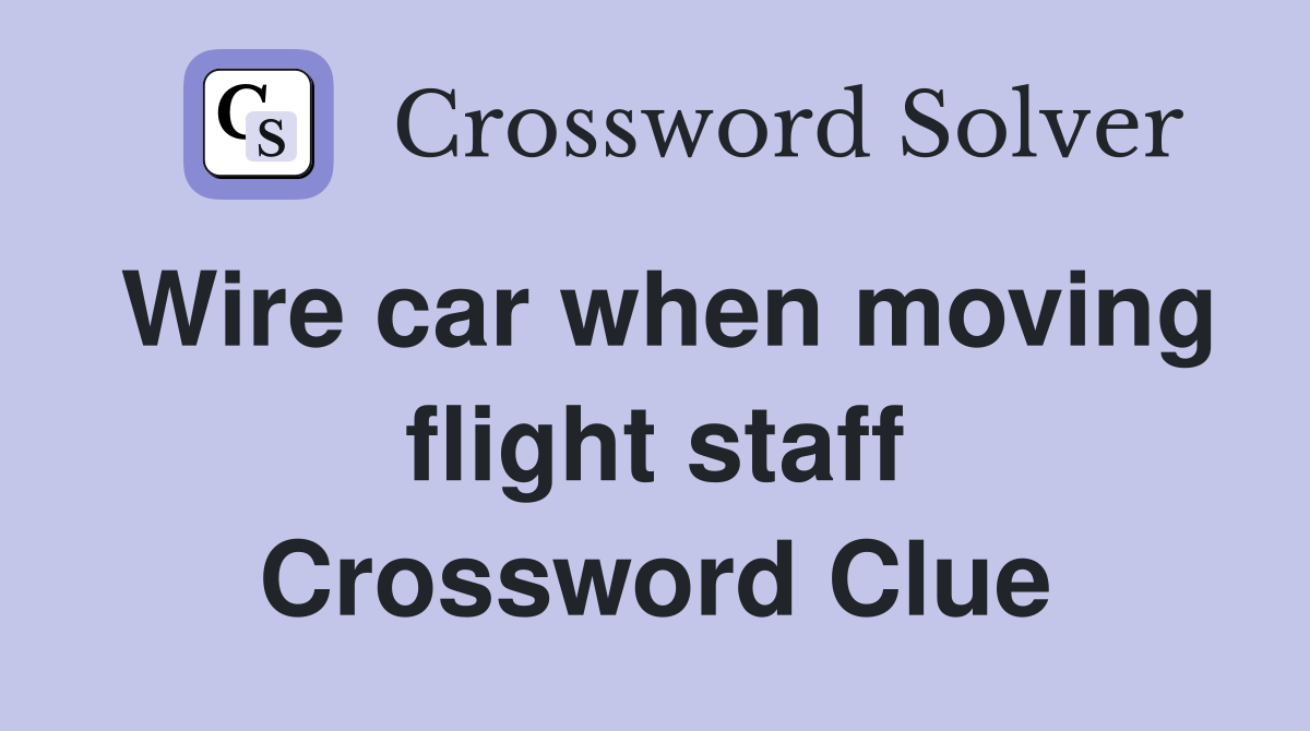 Wire car when moving flight staff Crossword Clue