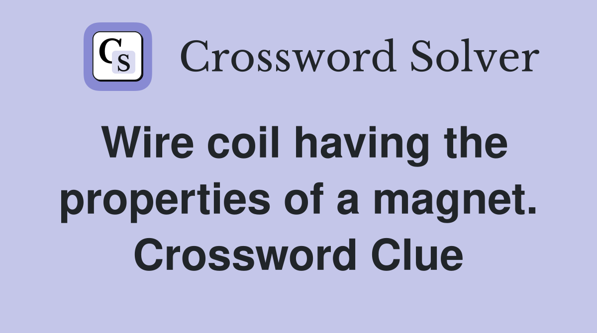 Wire coil having the properties of a magnet. Crossword Clue